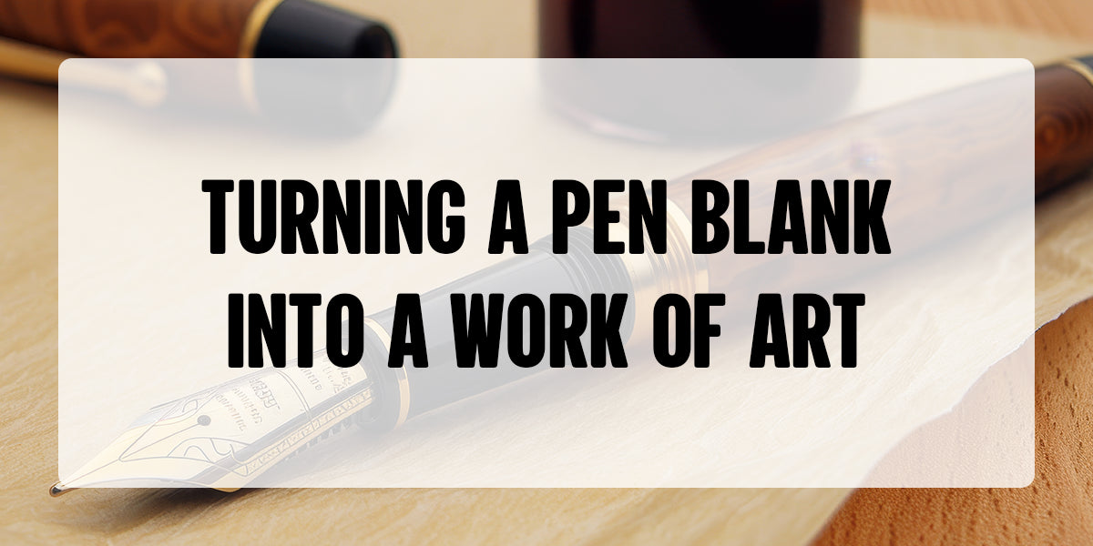 Turning a Pen Blank into a Work of Art