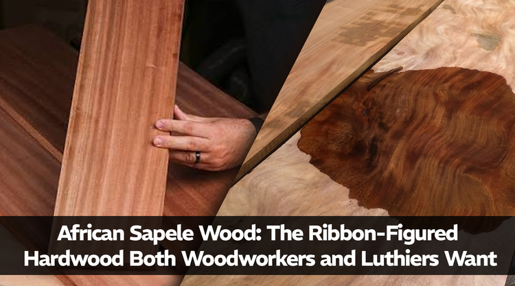 African Sapele Wood: The Ribbon-Figured Hardwood Both Woodworkers and Luthiers Want