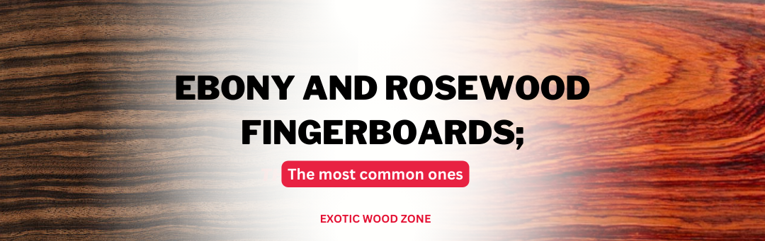 Ebony and Rosewood Fingerboards; the most common ones