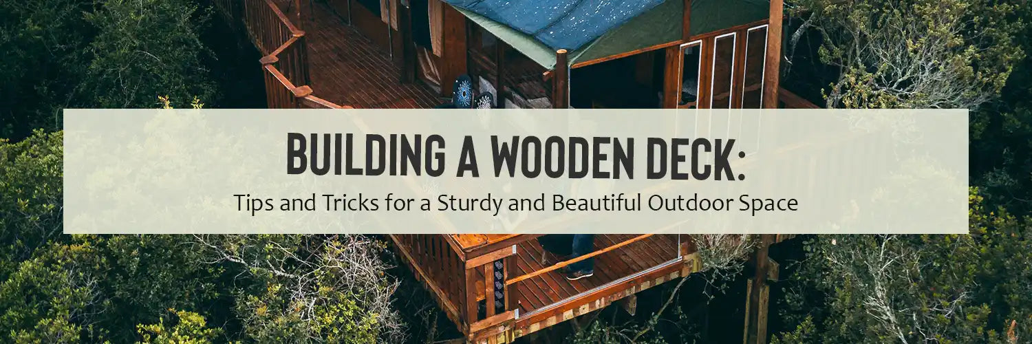 Building a Wooden Deck: Tips and Tricks for a Sturdy and Beautiful Outdoor Space
