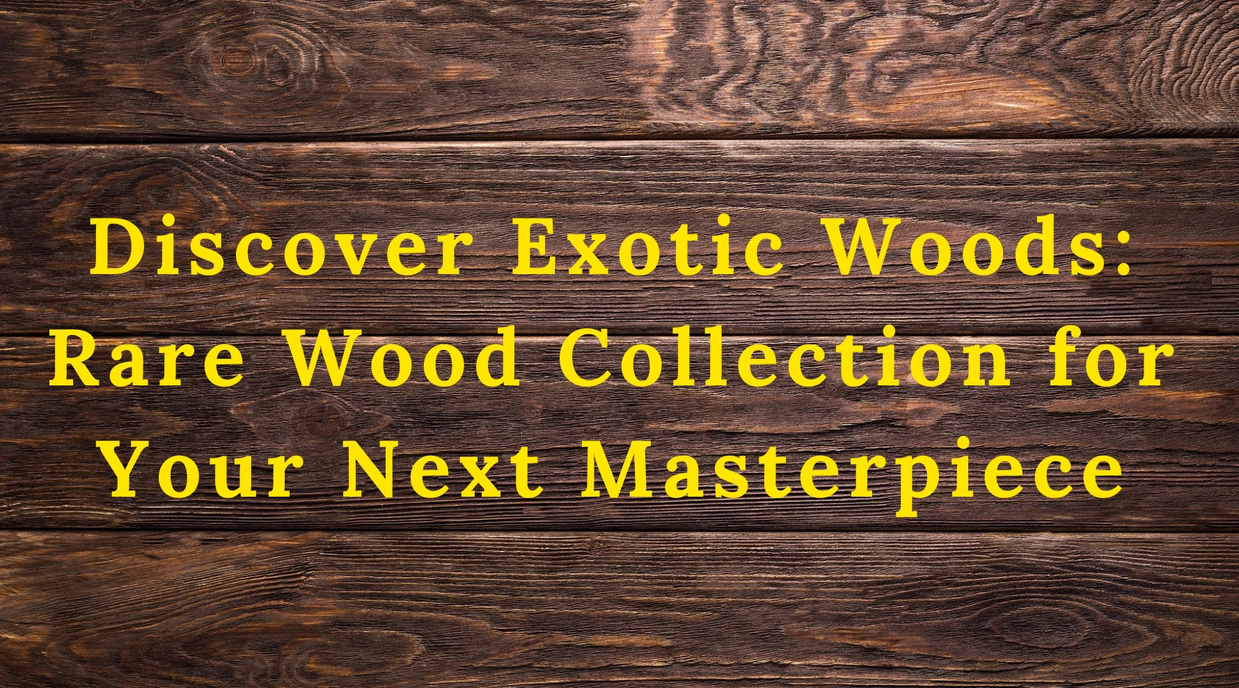 Explore the Amazing Rare Wood Collection