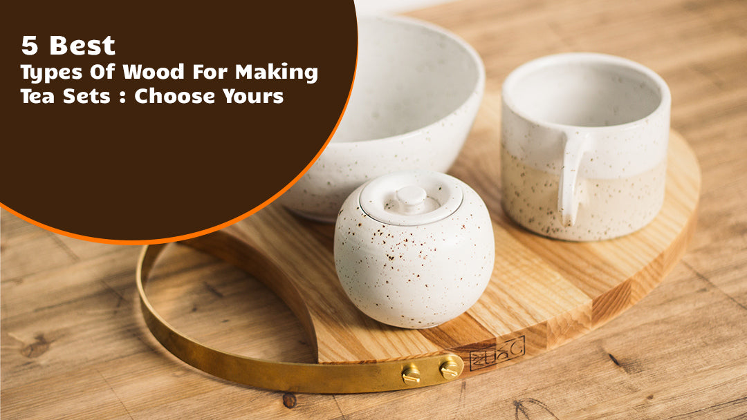 5 Best Types of Wood for Making Tea sets (2022) : Choose yours !