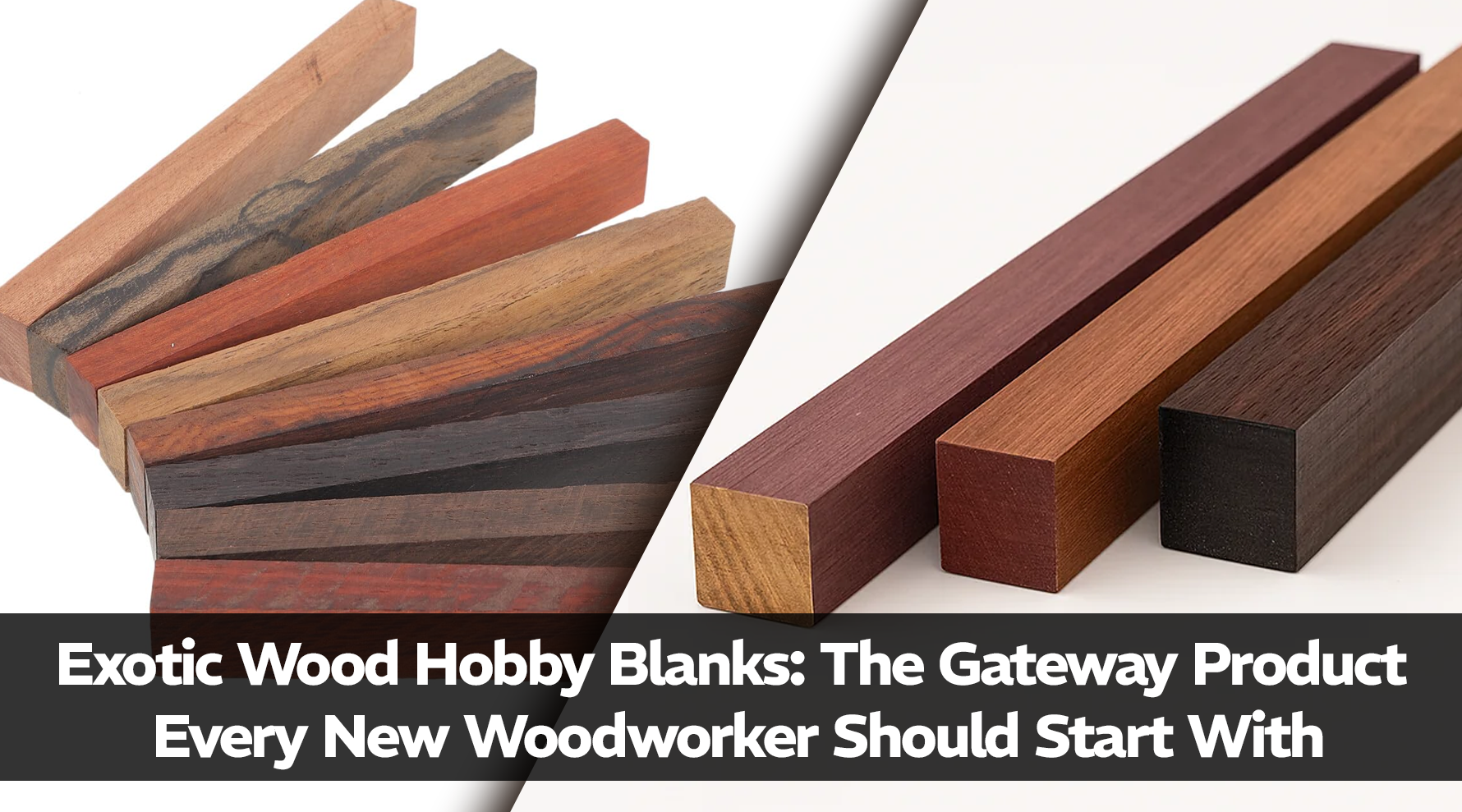 Exotic Wood Hobby Blanks: The Gateway Product Every New Woodworker Should Start With