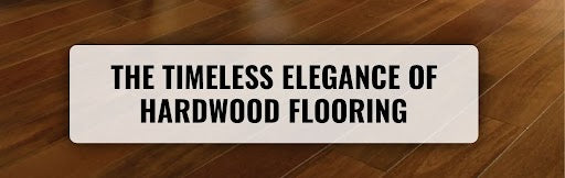The Timeless Elegance of Hardwood Flooring