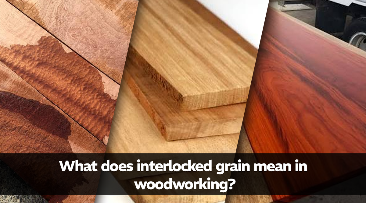 What Does Interlocked Grain Mean in Woodworking?