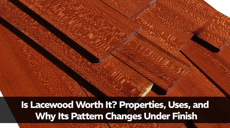 Is Lacewood Worth It? Properties, Uses, and Why Its Pattern Changes Under Finish
