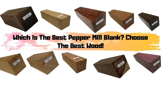 Which Is The Best Pepper Mill Blank? Choose The Best Wood!