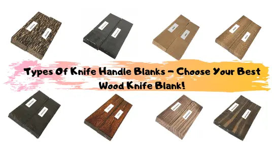Types Of Knife Handle Blanks - Choose Your Best Wood Knife Blank!