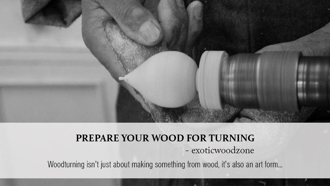 PREPARE YOUR WOOD FOR TURNING - EXOTICWOODZONE