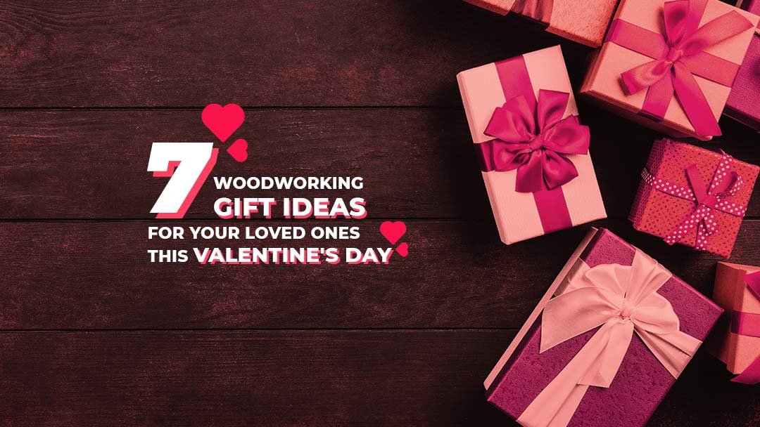 7 Woodworking Gift Ideas for your loved ones this Valentine's Day