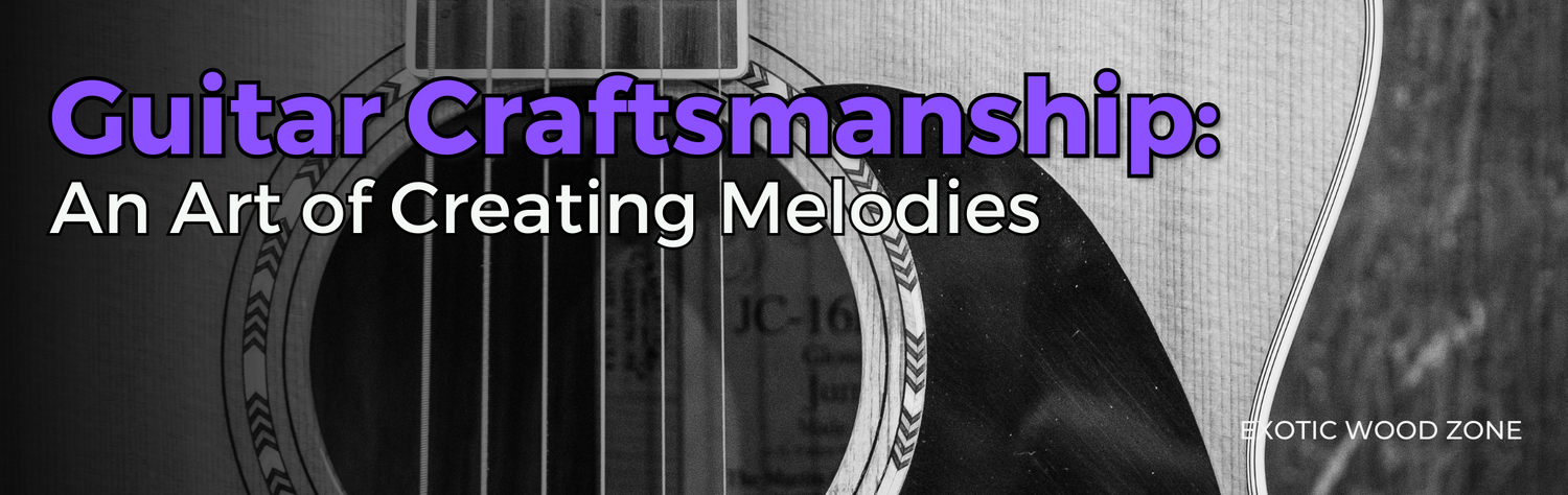Guitar Craftsmanship: An Art of Creating Melodies
