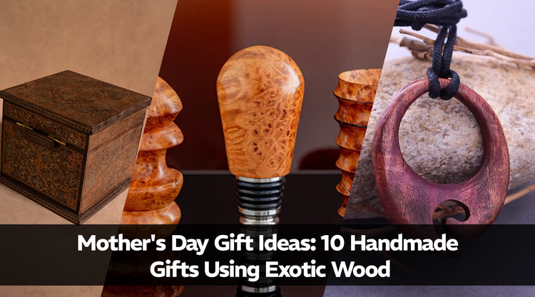 Mother's Day Gift Ideas: 10 Handmade Gifts Using Exotic Wood