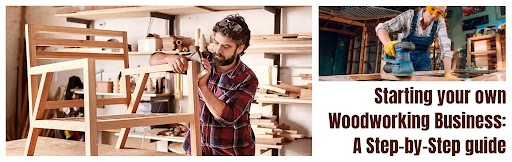 Starting Your Own Woodworking Business: A Step-by-Step Guide