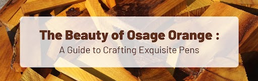 The Beauty of Osage Orange: A Guide to Crafting Exquisite Pens