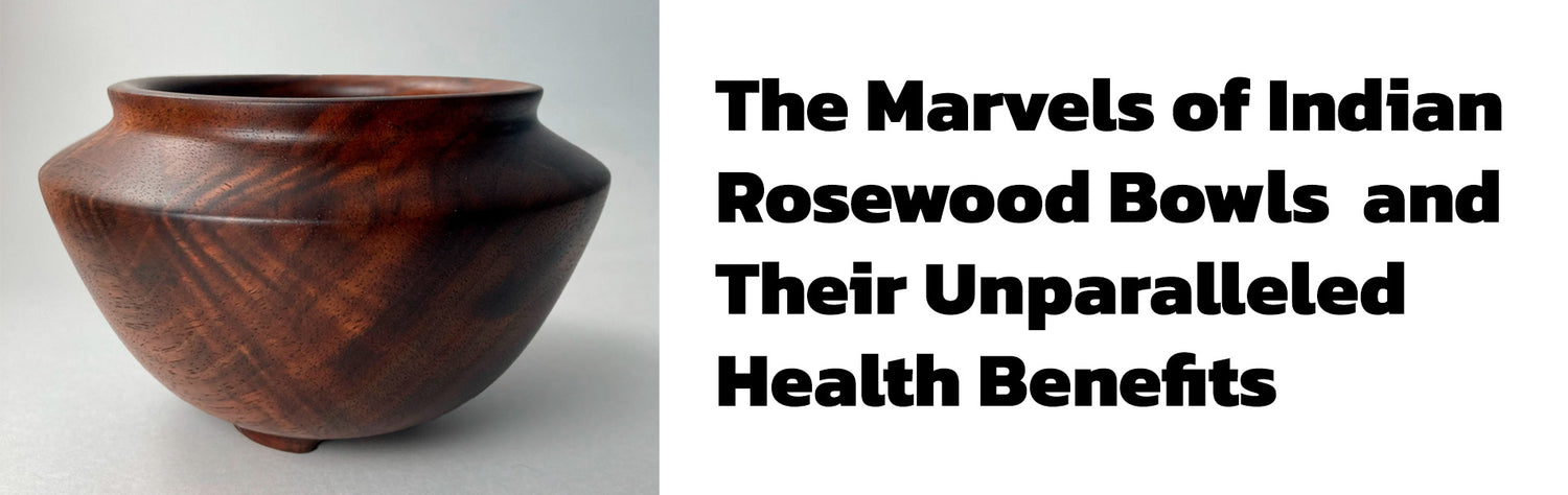 The Marvels of Indian Rosewood Bowls and Their Unparalleled Health Benefits